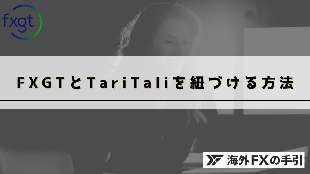 FXGTをTariTali（タリタリ）経由でキャッシュバック受け取る方法！紐づける方法・口座開設方法
