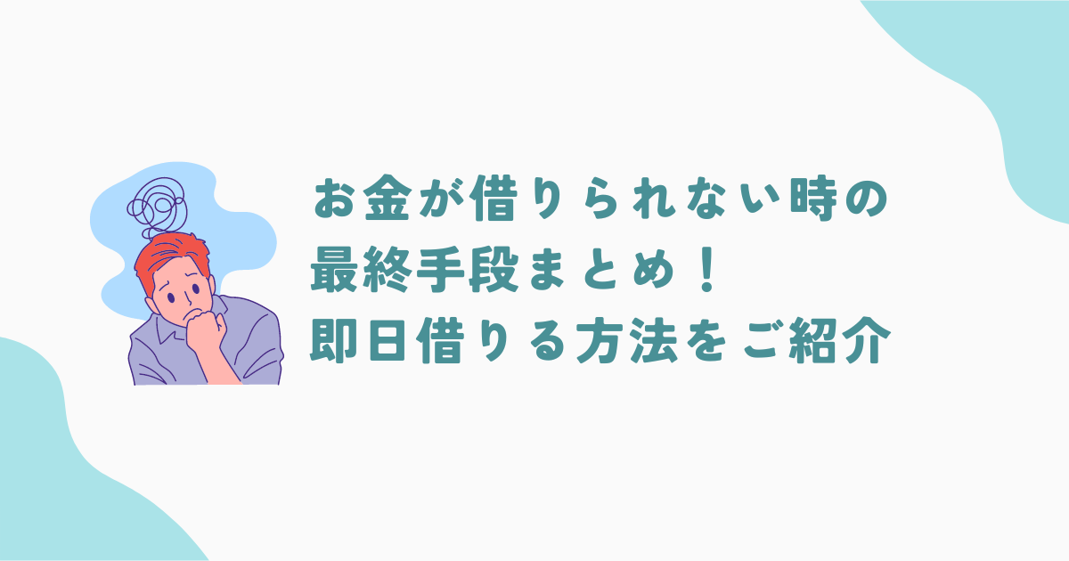 お金が借りられないときの最終手段22選！即日借りる方法もご紹介