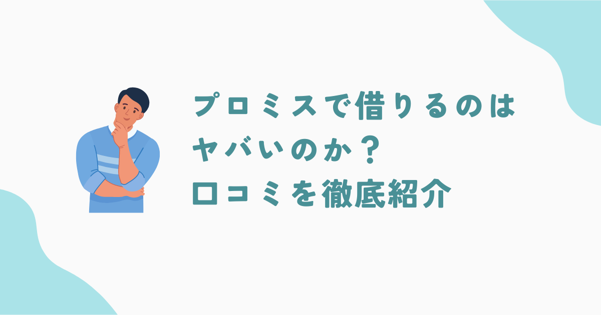 プロミスで借りるのはヤバいのか？口コミ・メリット・デメリット