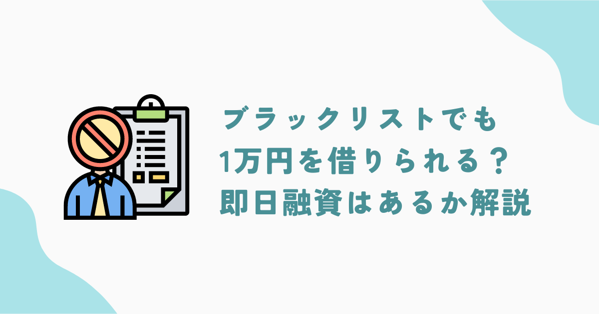 ブラックリストでも審査なしで1万円を借りることは可能？超絶ブラックでも即日で借りれる方法とは？