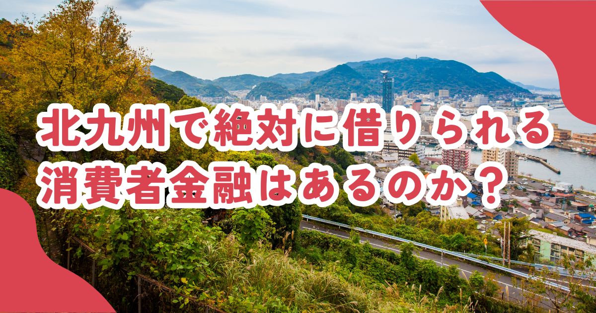 北九州市で審査の甘い消費者金融・街金は？即日融資可能なキャッシングも紹介